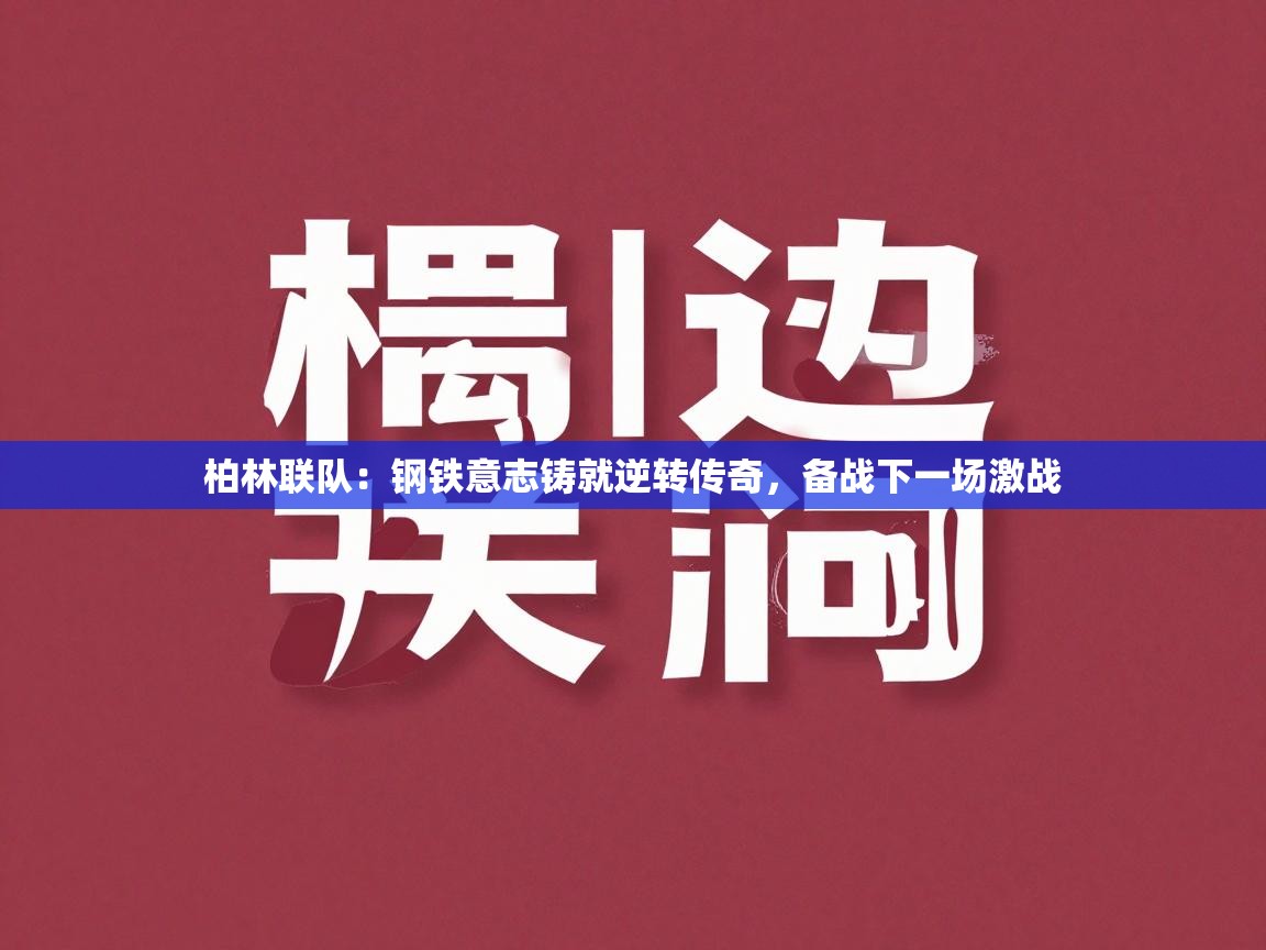 柏林联队：钢铁意志铸就逆转传奇，备战下一场激战  第1张